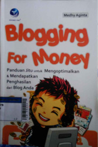 Blogging for money : panduan jitu untuk mengoptimalkan & mendapatkan penghasilan dari blog anda