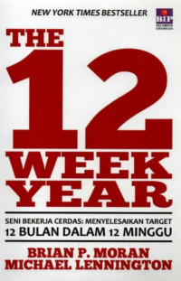 The 12 week year : seni bekerja cerdas menyelesaikan target 12 bulan dalam 12 minggu (BI)