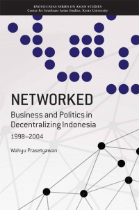 Image of Networked: Business and politics decentralizing Indonesia 1998 - 2004 (BI)