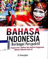 Bahasa Indonesia dalam berbagai perspektif dilengkapi dengan teori, aplikasi dan analisis penggunaan Bahasa Indonesia saat ini