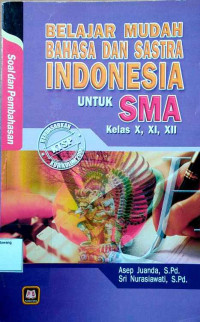 Belajar mudah bahasa dan sastra Indonesia untuk SMA kelas X, XI, XII