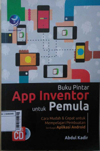 Buku pintar app inventor untuk pemula : cara mudah dan cepat mempelajari pembuatan berbagai aplikasi android
