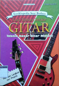 Ensiklopedia seni budaya cara terbaru belajar gitar : teknik dasar gitar melodi