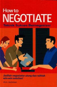 How to negotiate = Teknik sukses bernegosiasi