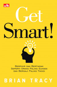 Get smart :  berpikir dan bertindak seperti orang paling sukses dan bergaji paling tinggi (BI)