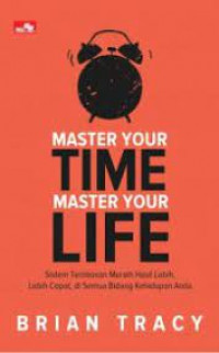 Master your time master your life: sistem terobosan meraih hasil lebih, lebih cepat, di semua bidang kehidupan anda (BI)
