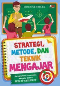 Strategi, metode dan teknik mengajar : menciptakan keterampilan mengajar secara efektif dan edukatif