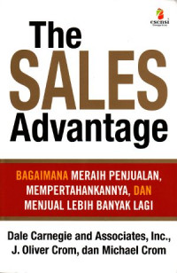 The sales advantage how to get it, and sell more than ever: bagaimana meraih penjualan, mempertahankannya dan menjual lebih banyak lagi