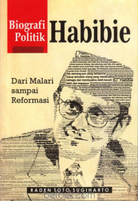 Biografi politik Habibie :dari Malari sampai Reformasi