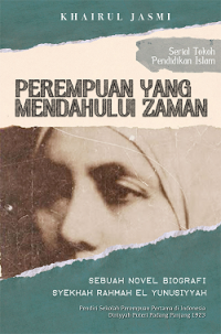 Perempuan yang mendahului zaman : sebuah novel biografi Syekhah Rahmah El Yunusiyyah