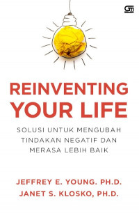 Reinventing your life: solusi untuk mengubah tindakan negatif dan merasa lebih baik (BI)