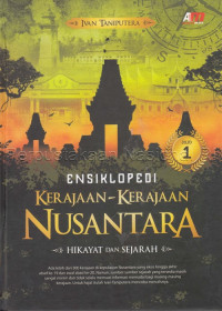 Ensiklopedi kerajaan-kerajaan Nusantara : hikayat dan sejarah jilid 1
