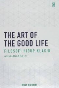 Image of The art of the good life: filosofi hidup klasik untuk abad 21 (BI)