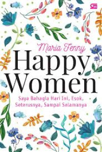 Happy women : saya bahagia hari ini, esok, seterusnya, sampai selamanya (BI)