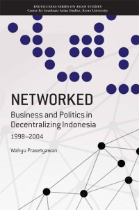 Networked: Business and politics decentralizing Indonesia 1998 - 2004 (BI)