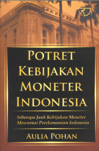 Potret Kebijakan moneter Indonesia : seberapa jauh kebijakan moneter mewarnai perekonomian Indonesia (BI)