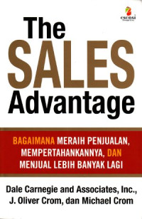 The sales advantage how to get it, and sell more than ever: bagaimana meraih penjualan, mempertahankannya dan menjual lebih banyak lagi