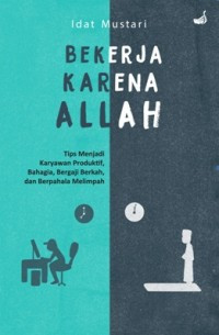 Bekerja karena Allah : tips menjadi karyawan produktif, bahagia, bergaji berkah, dan berpahala melimpah