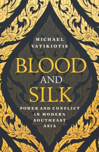 Blood and silk : power and conflict in modern Southeast Asia (BI)