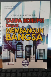 Tanpa korupsi dapat membangun bangsa untuk SMA/MA/SMK