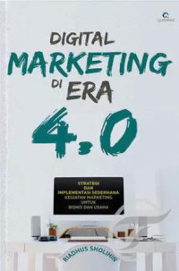 Digital marketing di era 4.0 : strategi dan implementasi sederhana kegiatan marketing untuk bisnis dan usaha