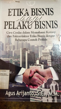 Etika bisnis bagi pelaku bisnis : cara cerdas dalam memahami konsep dan faktor-faktor etika bisnis dengan beberapa contoh praktis (BI)