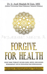 Image of Forgive for health : resep yang terbukti secara sains, medis dan agama bermanfaat untuk kesehatan dan kebahagiaan