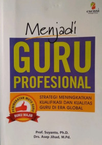 Menjadi guru profesional : strategi meningkatkan kualifikasi dan kualitas guru di era global