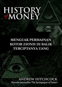 History of money  : membongkar kejahatan zionis menjajah dunia melalui manipulasi uang