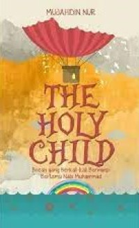 Image of The holy child : bocah yang berkali-kali bermimpi bertemu nabi Muhammad