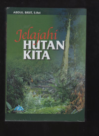 Jelajahi hutan kita : hutan, manfaat dan dampak kerusakannya