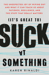 Image of (It's great to) suck at something : the unexpected joy of wiping out and what It can teach us about patience, resilience, and the stuff that really matters (BI)