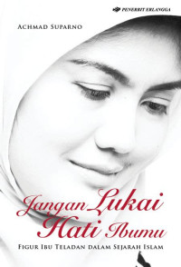 Image of Jangan lukai hati Ibumu : figur ibu teladan dalam sejat