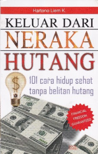 Keluar dari neraka hutang : 101 cara hidup sehat tanpa belitan hutang