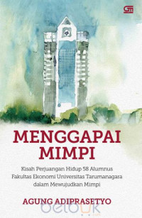 Menggapai mimpi : kisah perjuangan hidup 58 alumnus Fakultas Ekonomi Universitas Tarumanagara dalam mewujudkan mimpi (BI)