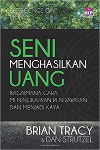 Seni menghasilkan uang : bagaimana meningkatkan pendapatan dan menjadi kaya (BI)