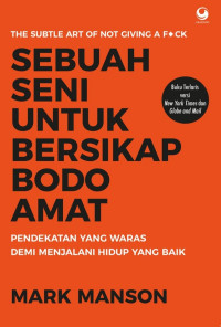 Sebuah seni untuk bersikap bodo amat : pendekatan waras demi menjalani hidup yang baik